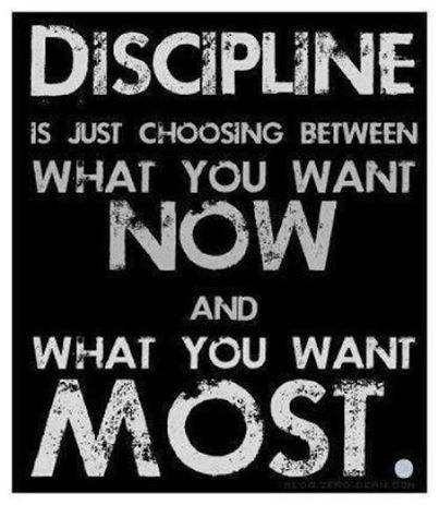 discipline is chosing between what you want NOW and what you want MOST