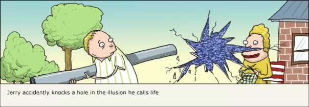 Jerry accidently knocks a hole in the illusion he calls life.