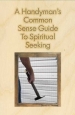 A Handyman's Common Sense Guide to Spiritual Seeking